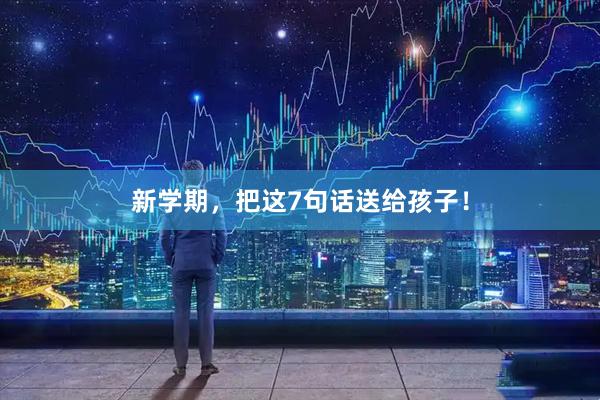 新学期，把这7句话送给孩子！